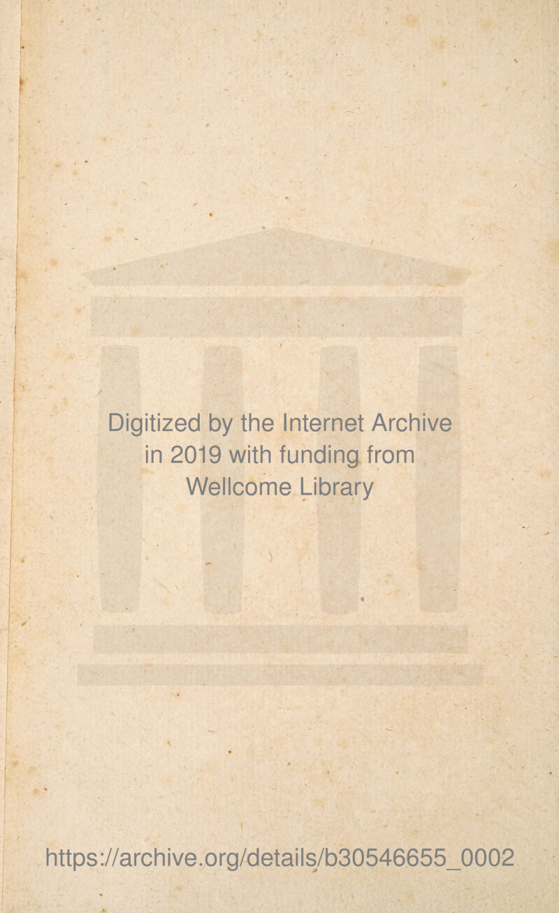 Digitized by the Internet Archive in 2019 with funding from Wellcome Library \ ) https://archive.org/details/b30546655_0002