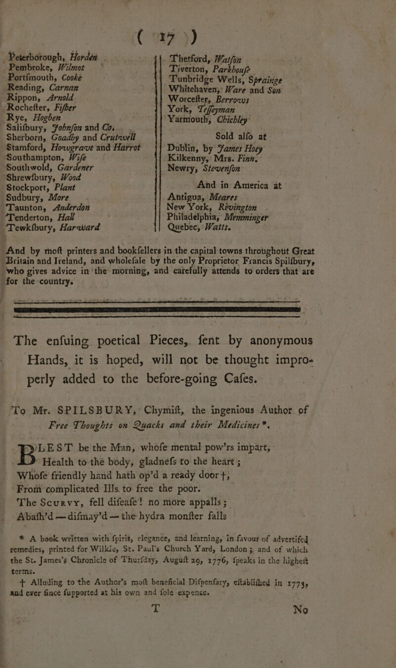 Pembroke, Wilmot Portfmouth, Cooke Reading, Carnan Rippon, Arnold _ Rochefter, Fifher Rye, Hogben ~Salifbury, Yohnfon and Co, . Sherborn, Goadby and Crutewell Stamford, Howgrave and Harrot Southampton, Wife Southwold, Gardener Shrewfbury, Wood Stockport, Plant Sudbury, More Taunton, Anderdon *Tenderton, Hak -Tewkibury, Harward for the-country. Tiverton, Parkhoufe Tunbridge Wells, Sraince Worcelter, Berrows York, Tefeyman Sold alfo at Dublin, by ames Hoey Kilkenny, Mrs. Pane And in America at New York, Rivington _ Philadelphia, Memminger Quebec, Waits. terms.