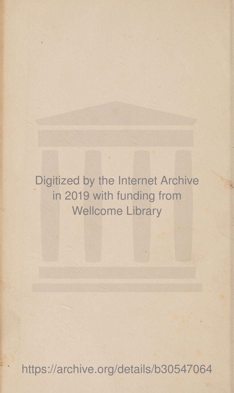 Digitized by the Internet Archive in 2019 with funding from Wellcome Library r https://archive.org/details/b30547064