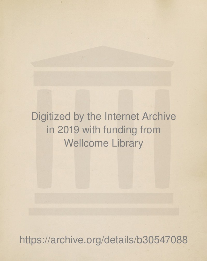 Digitized by the Internet Archive in 2019 with funding from Wellcome Library https://archive.org/details/b30547088