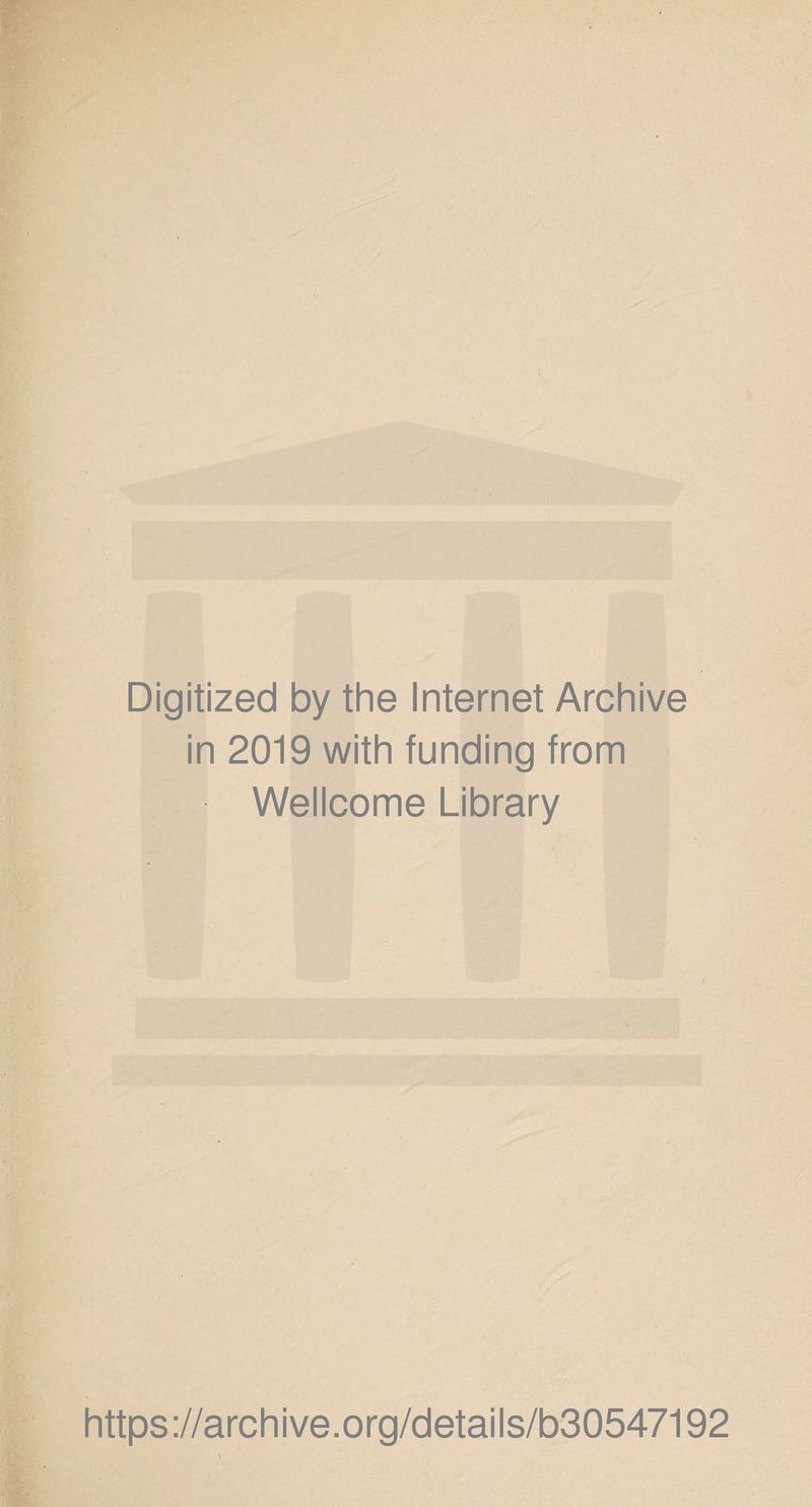 Digitized by the Internet Archive in 2019 with funding from Wellcome Library https://archive.org/details/b30547192