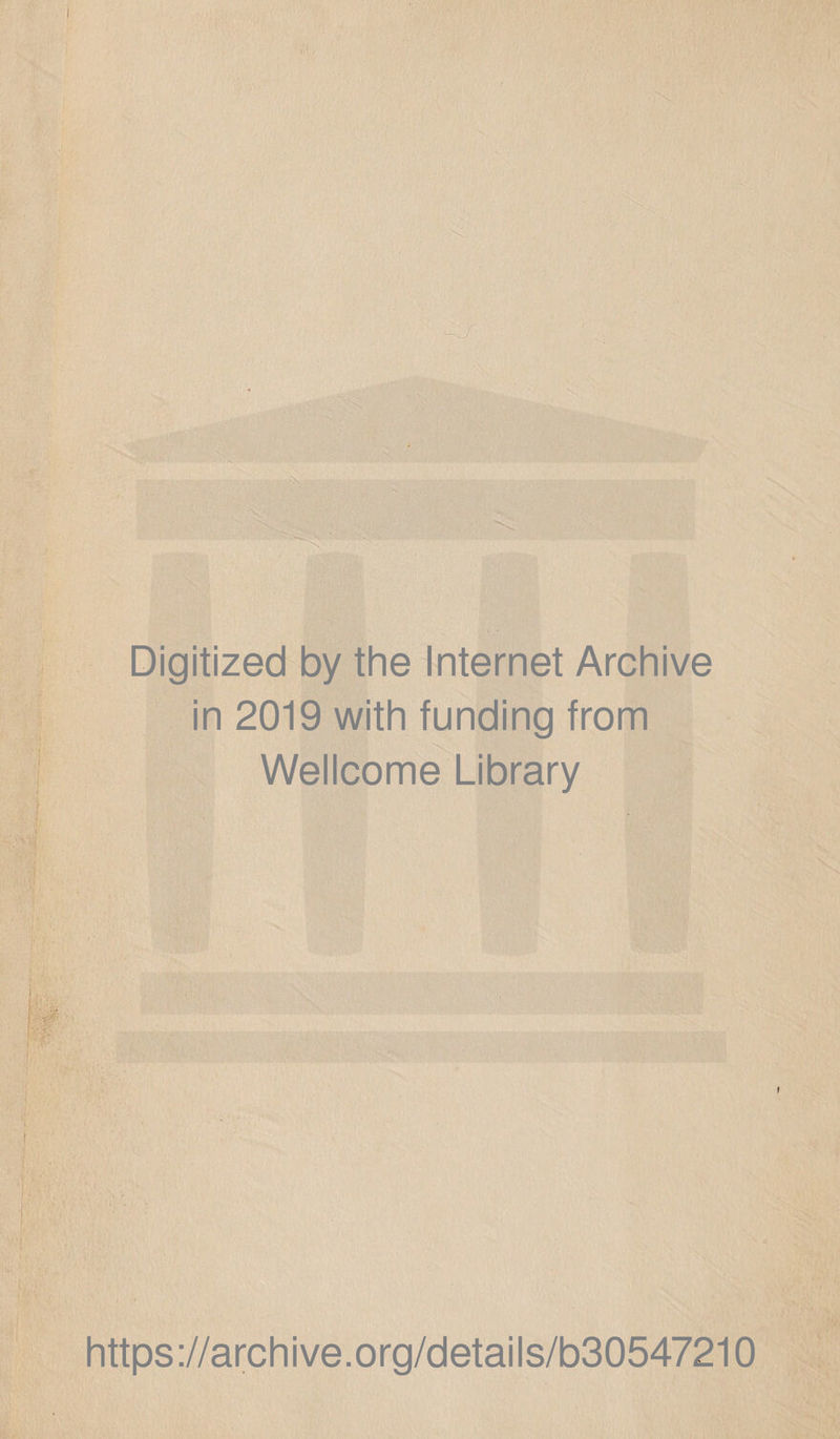 Digitized by the Internet Archive in 2019 with funding from Wellcome Library l https://archive.org/details/b30547210