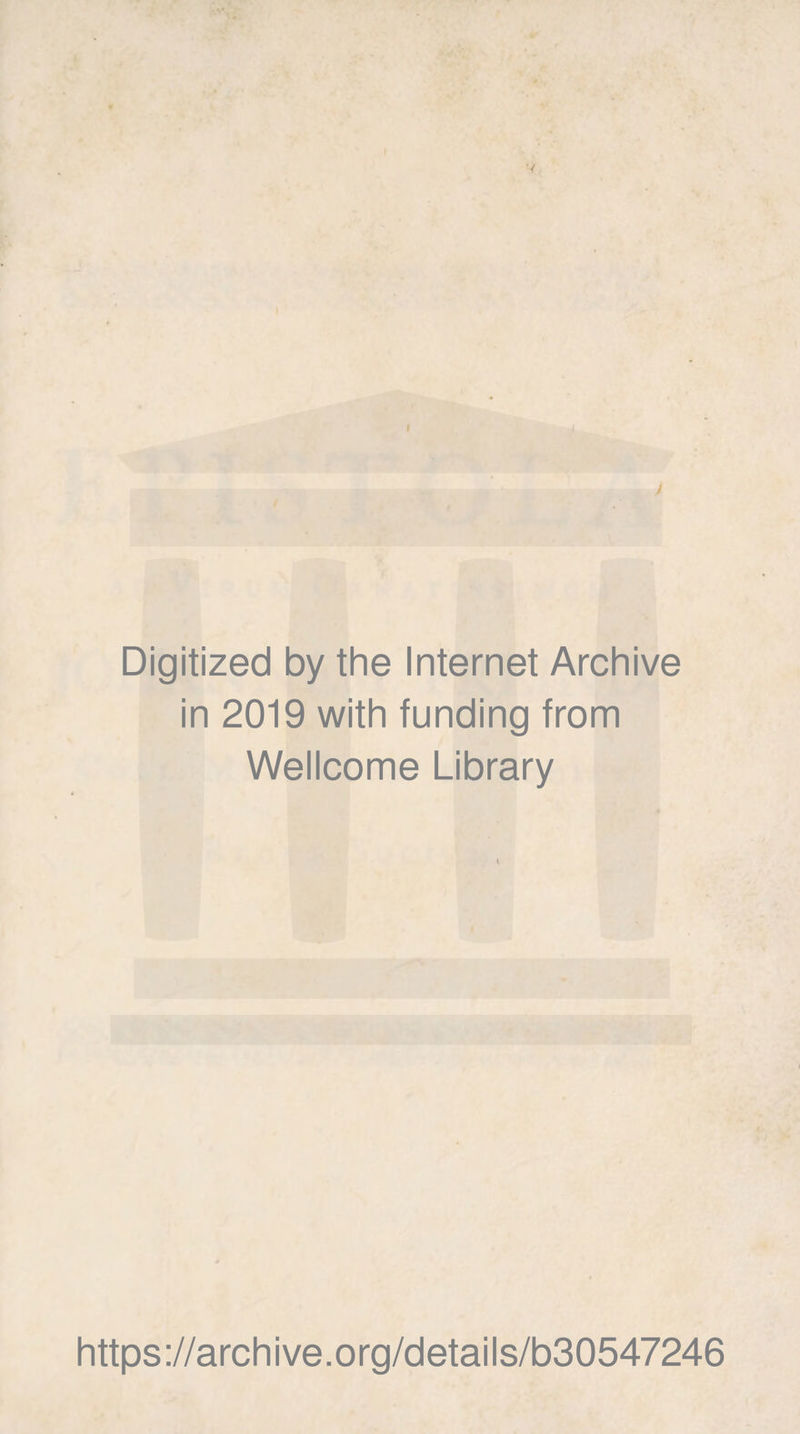 V I Digitized by the Internet Archive in 2019 with funding from Wellcome Library https://archive.org/details/b30547246