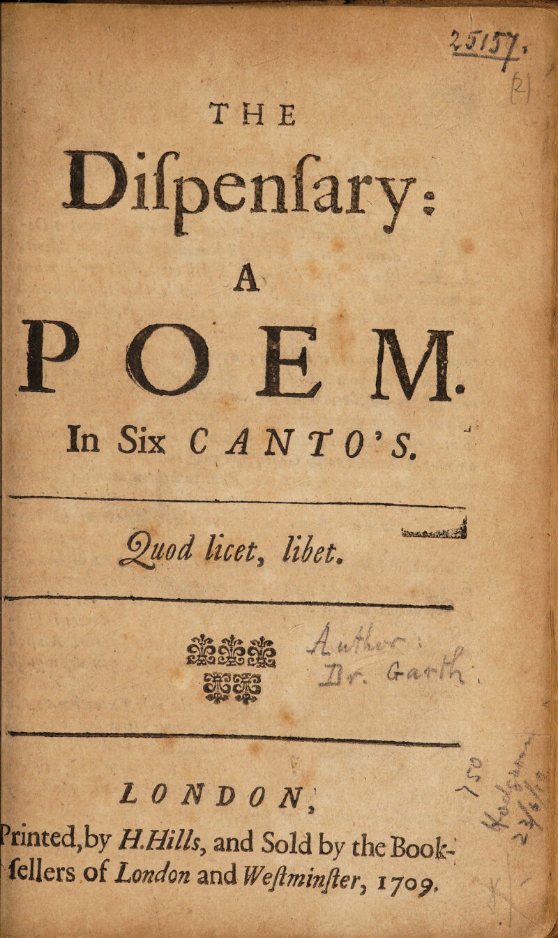 I THE In Six CANTO'S. \ hod licet, likt. LONDON ^ ^ 2> s $ % Printed, by H.Hills, and 5old by the Boot ^ fellers of London and Wefiminfi^t^ ijop* _