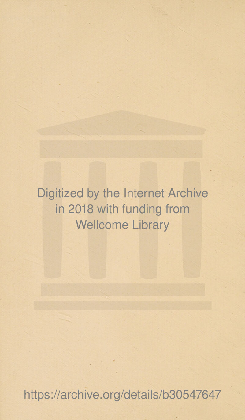 Digitized by the Internet Archive in 2018 with funding from Wellcome Library https ://arch i ve. o rg/detai Is/b30547647
