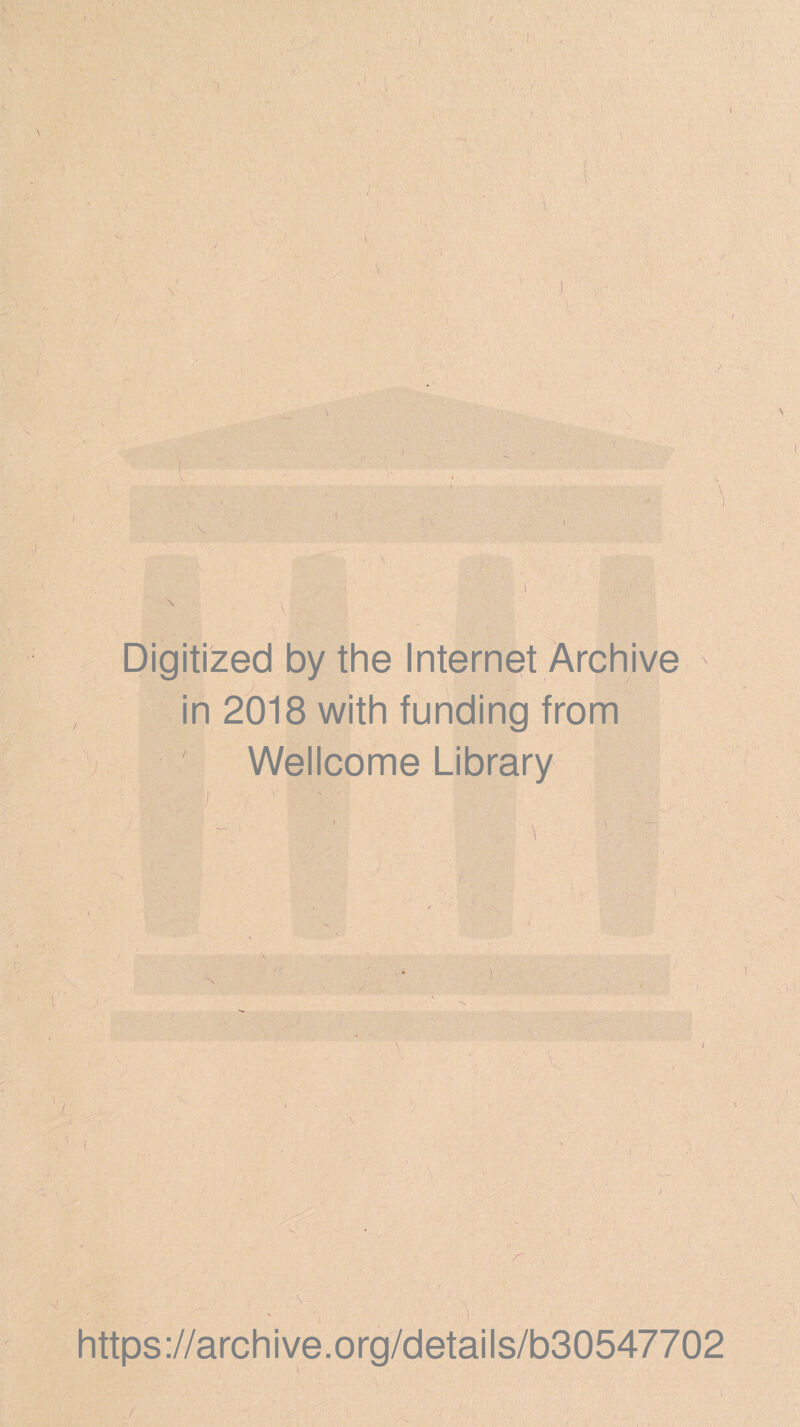 / / \ } \ Digitized by the Internet Archive ' in 2018 with funding from Wellcome Library https://archive.org/details/b30547702 {