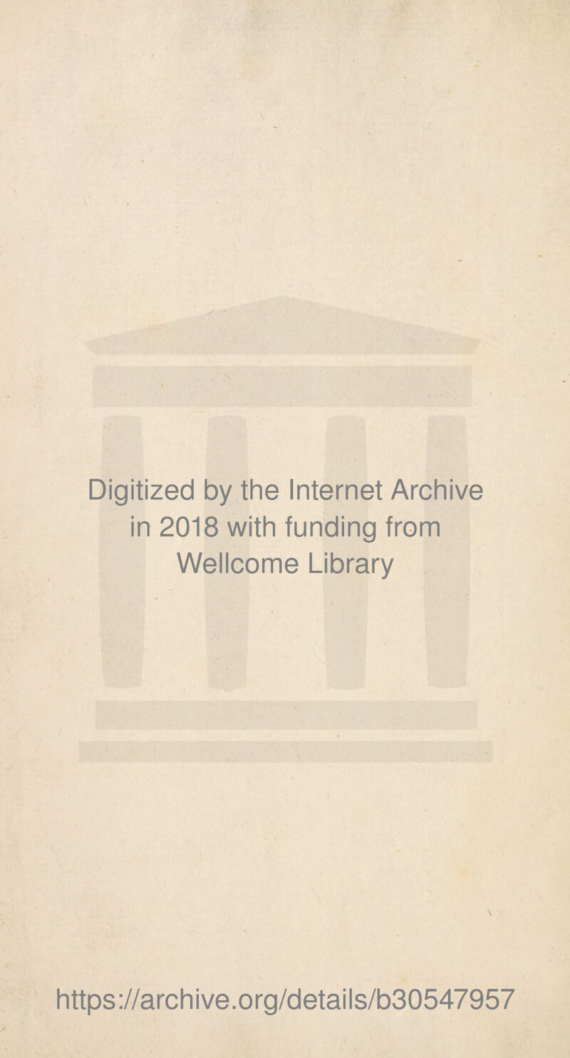 / • Digitized by the Internet Archive in 2018 with funding from Wellcome Library https ://arch i ve. o rg/detai Is/b30547957