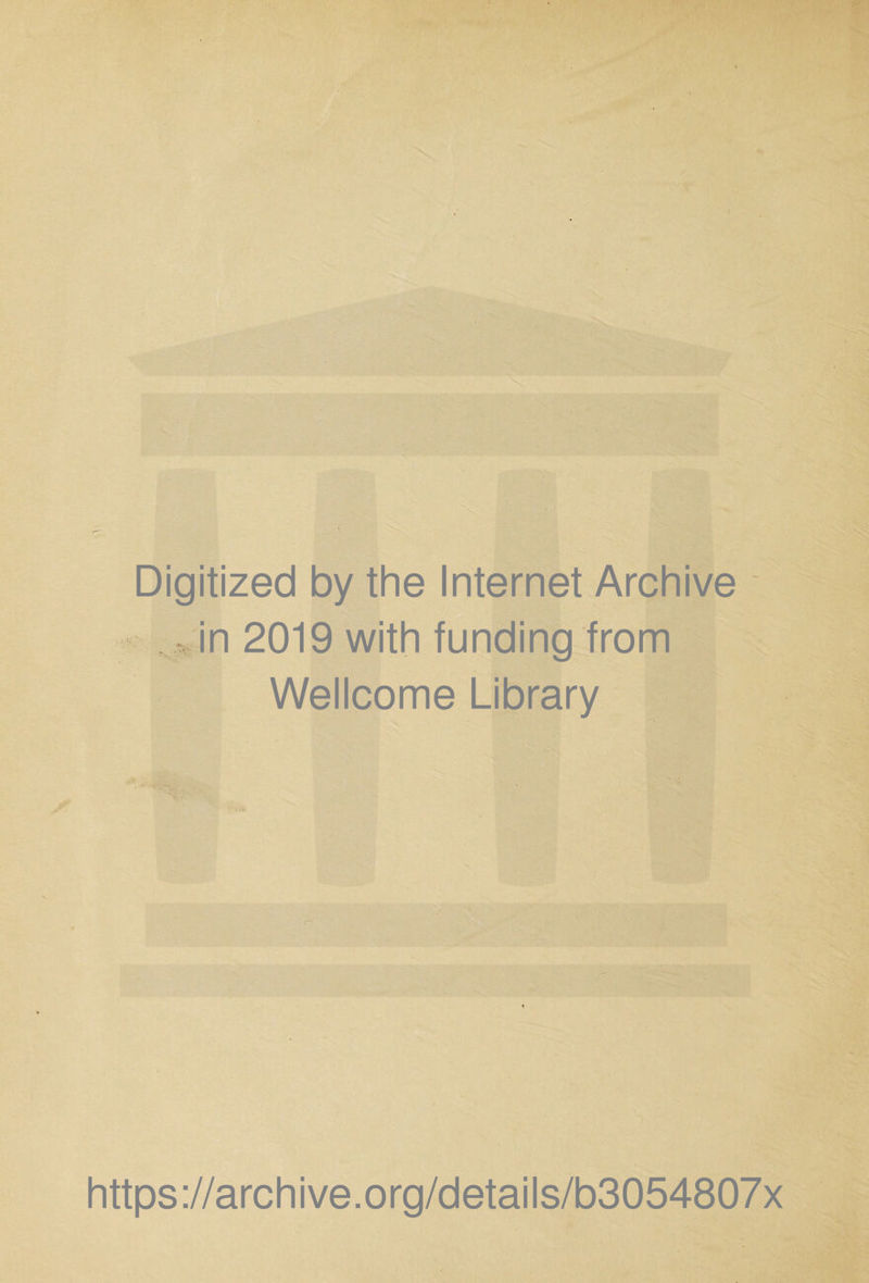 Digitized by the Internet Archive in 2019 with funding from Wellcome Library https://archive.org/details/b3054807x