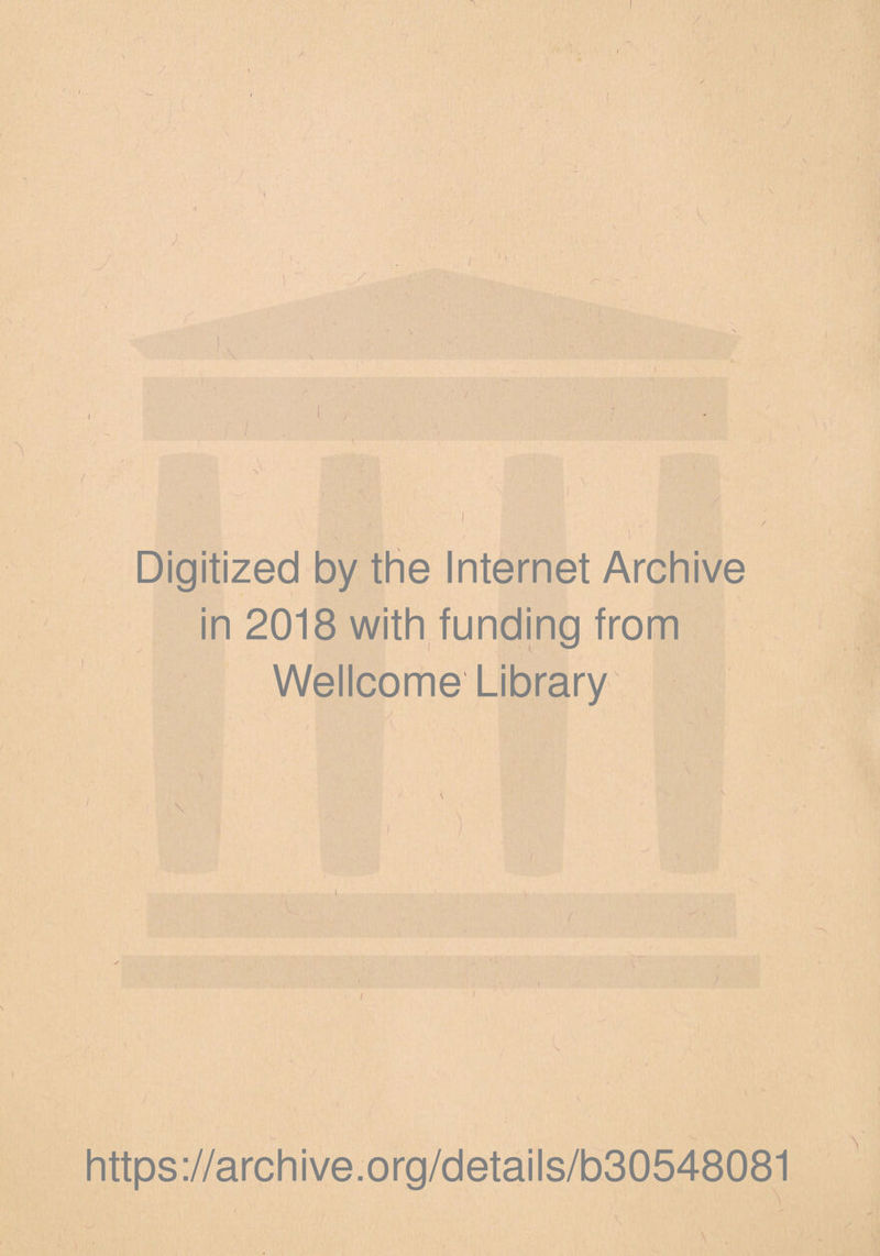 ; Digitized by the Internet Archive in 2018 with funding from Wellcome Library / i I ' https://archive.org/details/b30548081