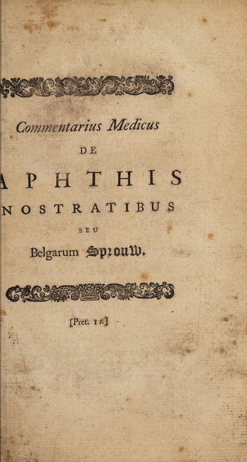 Commentarius Medicus h % \ > •*' :T' • „ • D E \ P H T H I S nostratibus