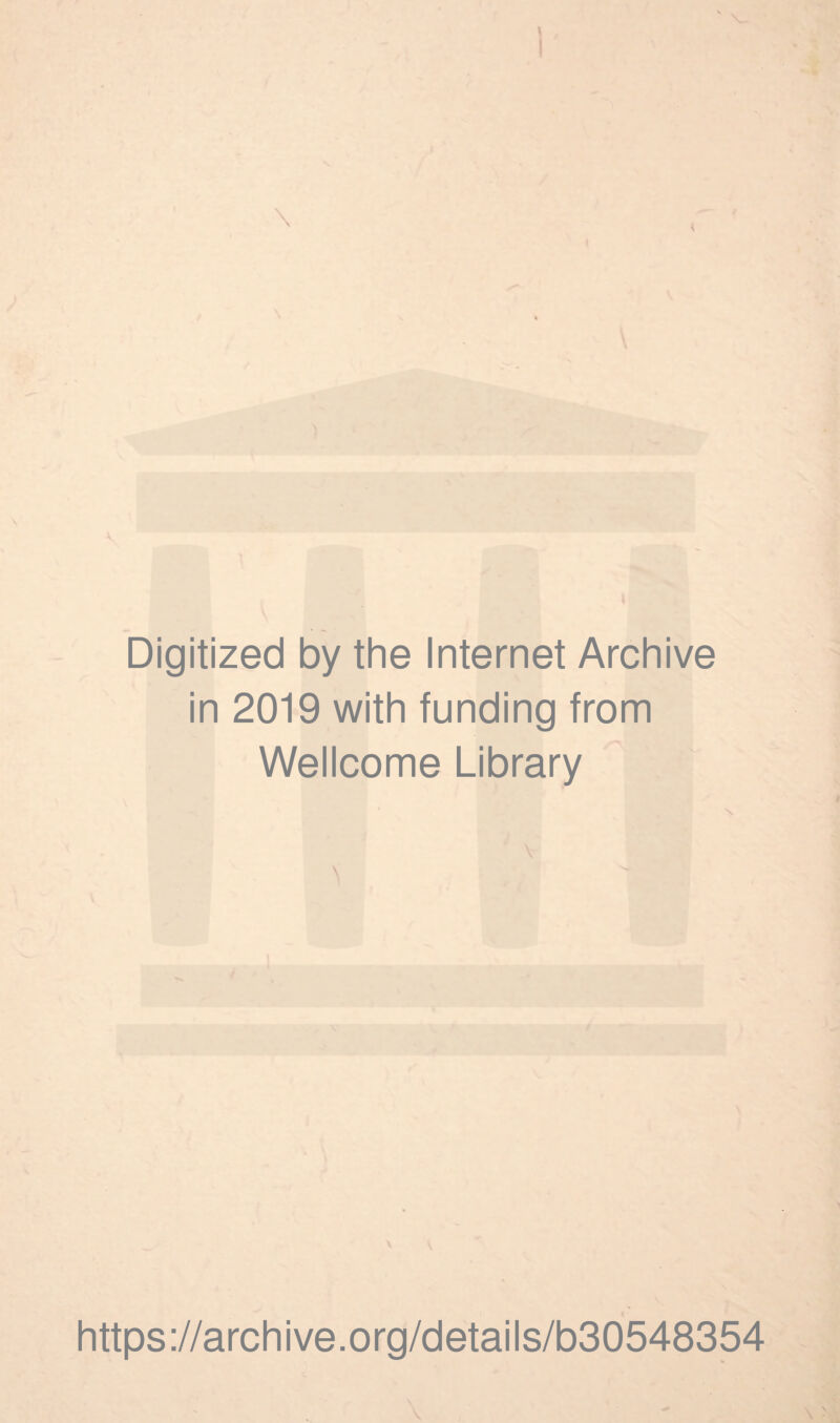 Digitized by the Internet Archive in 2019 with funding from Wellcome Library \ https://archive.org/details/b30548354 \