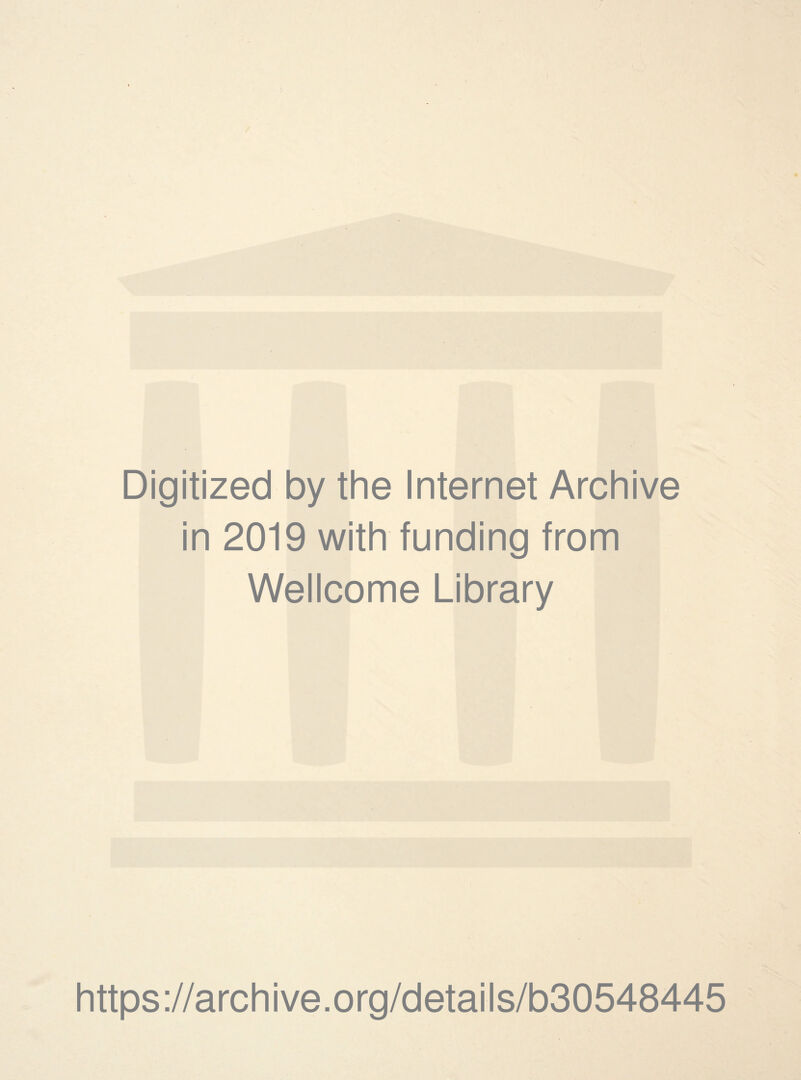 ) Digitized by the Internet Archive in 2019 with funding from Wellcome Library https://archive.org/details/b30548445