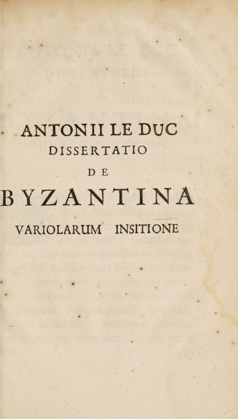 . .ANTONII LE DUC DISSERTATIO D E BYZANTI VARIOLARUM INSITIONE