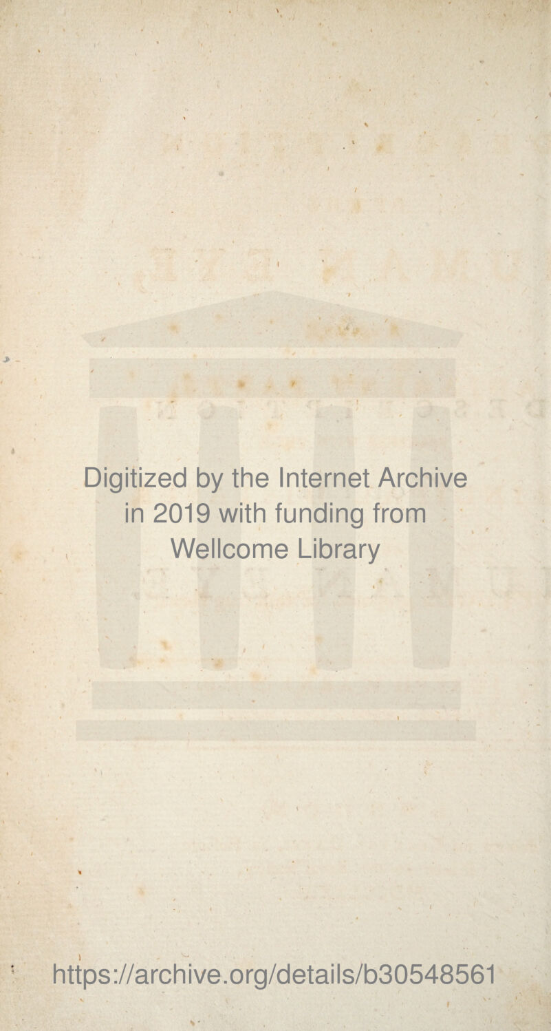 \ t I I % * I / V I 1 / I * * Digitized by the Internet Archive in 2019 with funding from Wellcome Library , * r *' • *■ > ■9\ r s * . * / , • https://archive.org/details/b30548561 * -