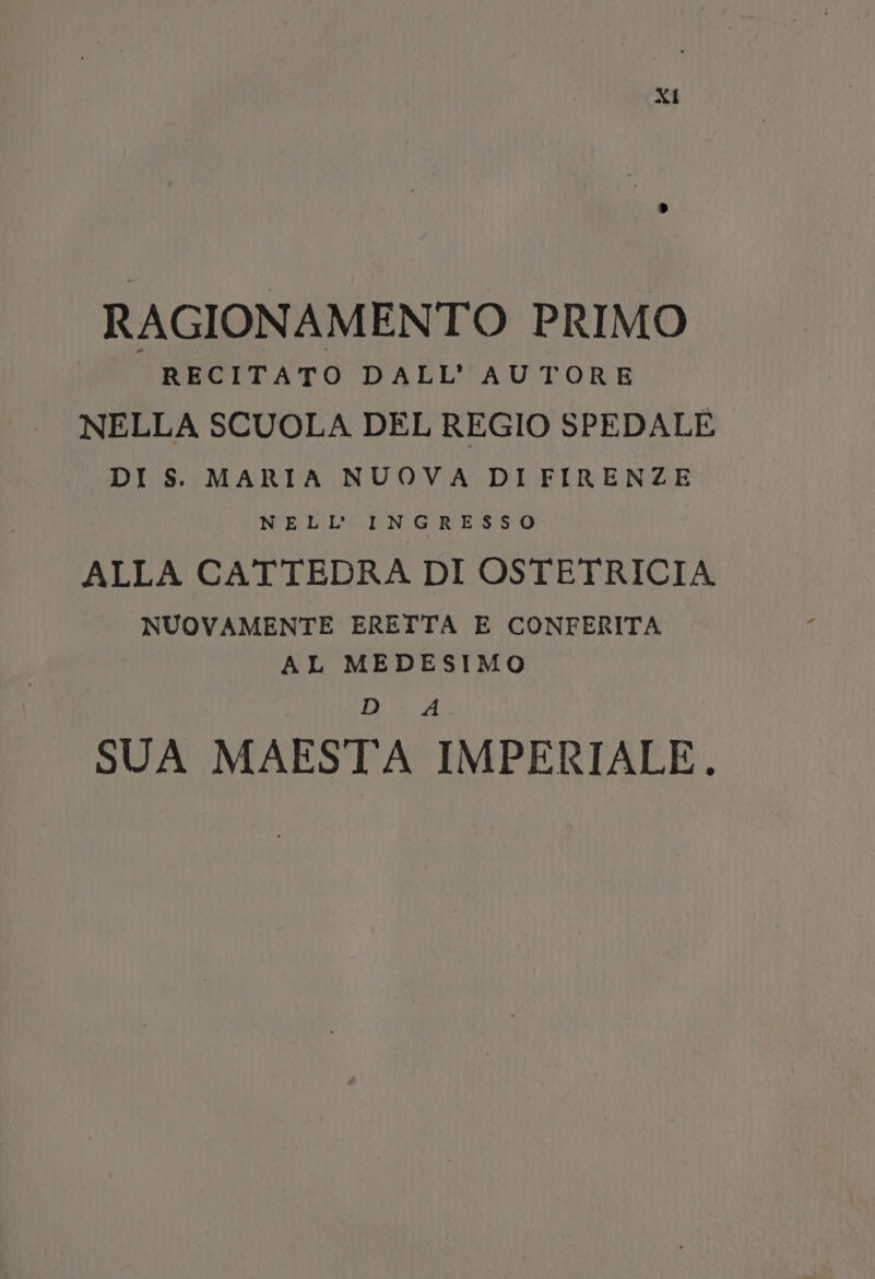 RAGIONAMENTO PRIMO i RECITATO DALL’ AUTORE NELLA SCUOLA DEL REGIO SPEDALE DI S. MARIA NUOVA DIFIRENZE NELL INGRESSO ALLA CATTEDRA DI OSTETRICIA NUOVAMENTE ERETTA E CONFERITA AL MEDESIMO DEA SUA MAEST'A IMPERIALE.