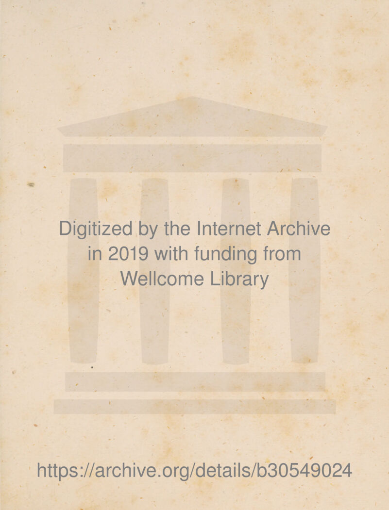 Digitized by the Internet Archive in 2019 with funding from Jl : Wellcome Library 9 H i % *. https://archive.org/details/b30549024 »