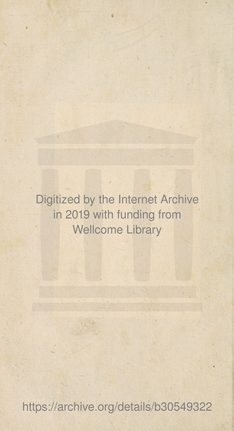 / ' \ I ü v i I \ Digitized by the Internet Archive in 201,9 with funding from Wellcome Library ■ v > I / N \ https://archive.org/details/b30549322