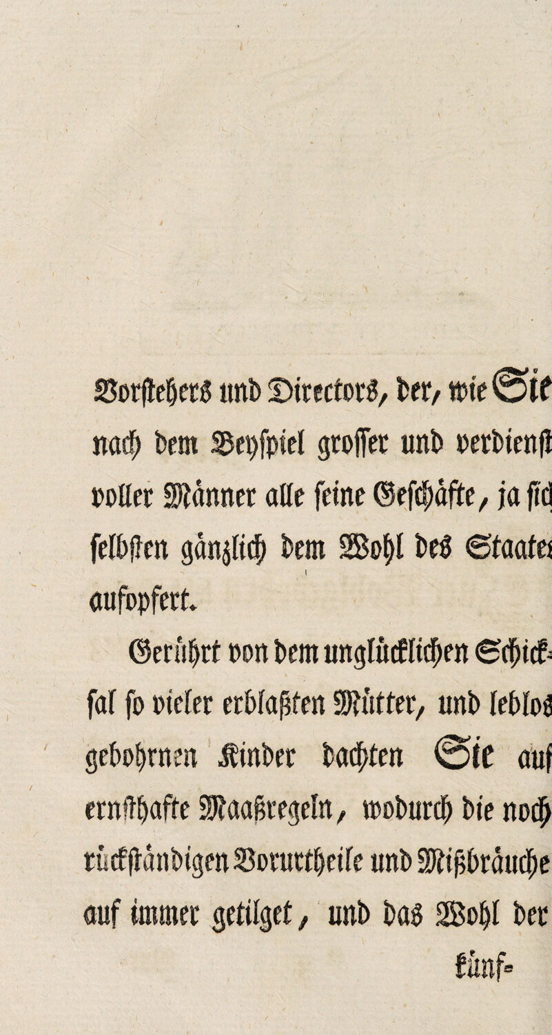 S5orfte&er6 unb ©irectorS/ bet*/ «rie nacp bem Sepfpiel groffet unb oerbtenfi polier Banner alle feine ©efdjdfte, ja fid felbjlen gdn^ltcf) bem SBo^t be$ ©taafej i aufopfert ©entert oon bem unglücflicpen ©(j)ic& fal fo Dieter erblaßen glittet unb leblos gebognen Äinber bauten @te auf ernUbafte SRaa^regeln r rooburcb bie no$ rücfftdnbigen 23oruttjjeife unb Sftifjbraudfje auf immer getilget, unb bag Soijl ber fünf»