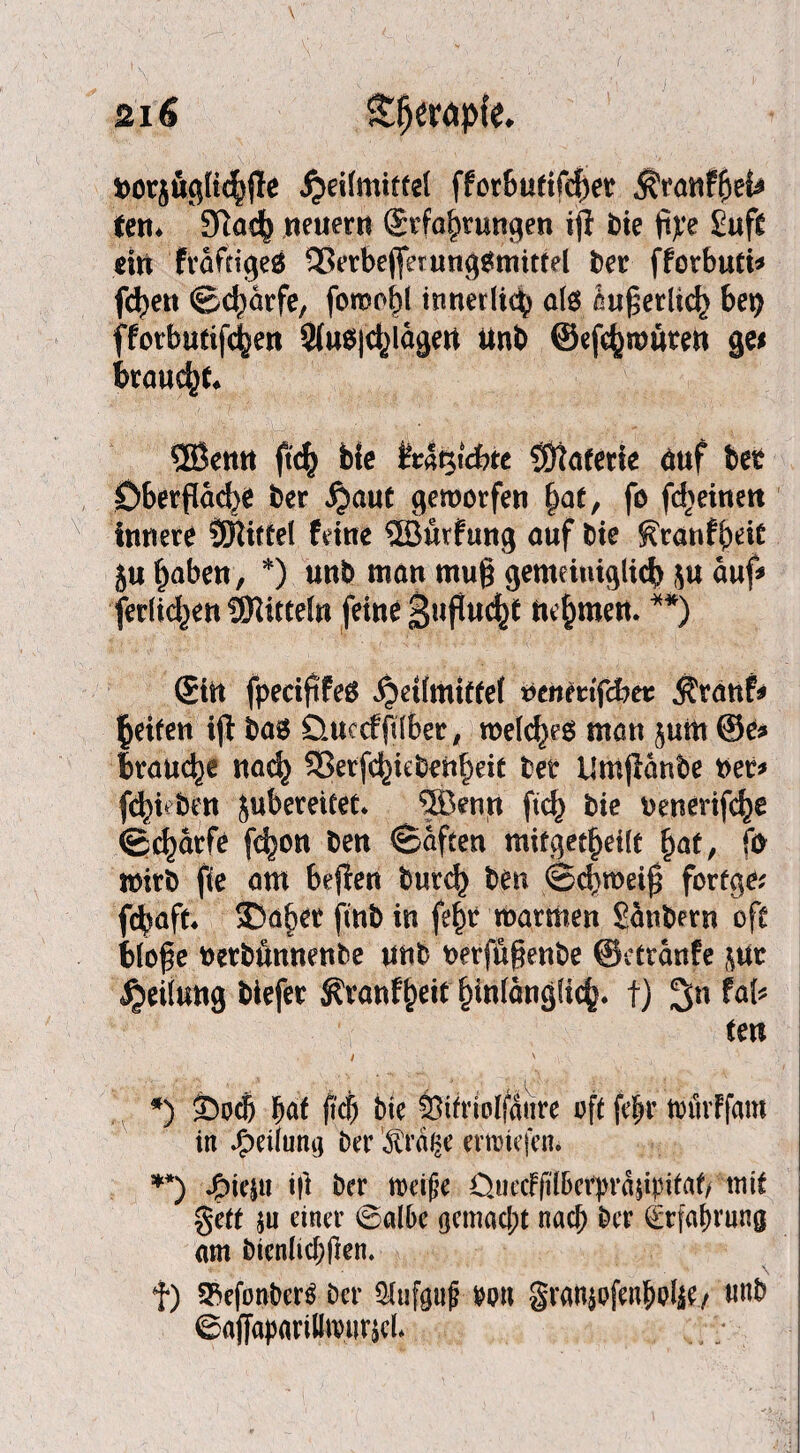 2i 6 8$ewpfe. norjfiglic|jte Heilmittel fforbutifchet «^ranffeefc fern 3ftac| neuern Srföferungen iff feie ft^e Sufg ein froftigeg 53erbejferunggmittel bet fforbuti* fdjet* Schärfe, fomoi)l innerlich als äußerlich bei) fforbutifchen 2(u$|chlägert unb ©efchmuten ge* brauet* ®enn ftc| feie MtySott Materie äuf feer Öberßad^e feer H<*ut geworfen |at, fo fc^einett innere SRiftel feine ©urfung auf feie ^ranffeeit ju haben, *) unb man muß gemeiniglich $u auf» fedid^en ©itteln feine 3ußud[)f **) Sin fpeciflfeg Hetlmtffet tfcnmfcbee $ranf* leiten iß fea$ Üuccfßlber , welche man jum ®e* brauche nach SSerfchiefeettheii feer UmjKmfee net* fd)iefeett jubereitet* ©enn (ich feie feenerifc|e Schärfe fc|on feen Saften mitgetfjeilt |at, fo mirfe fte am beßen feurch feen Schmeiß fortge? fc|afe* 35ahet jtnfe in fefet warmen Säubern oft bloße mbfmnenbe nnfe nerfüßenfee ©etränfe $ut Heilung fetefer ^vanf|eit hinlänglich« f) faU tm *) Socfe §at fiel) feie Öifrblfänre oft fe|r totirffam in Teilung feer Sr% erliefen. **) 4Me|u ift feer rnetße QuecFPctpräßptaf/ mit gett $u einer ©albe gemacht nach feer Erfahrung am feicnlidjften. f) 2«tefonber$ feer Aufguß oon granjofenfeol^/ unfe ©aßapartllmirjel*