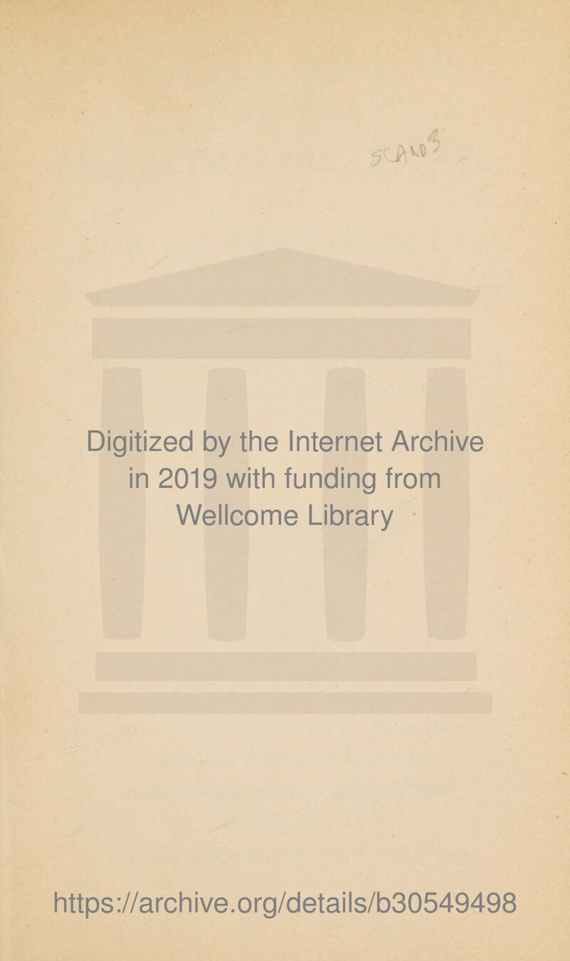 Digitized by the Internet Archive in 2019 with funding from Wellcome Library https ://arch i ve. org/detai Is/b30549498