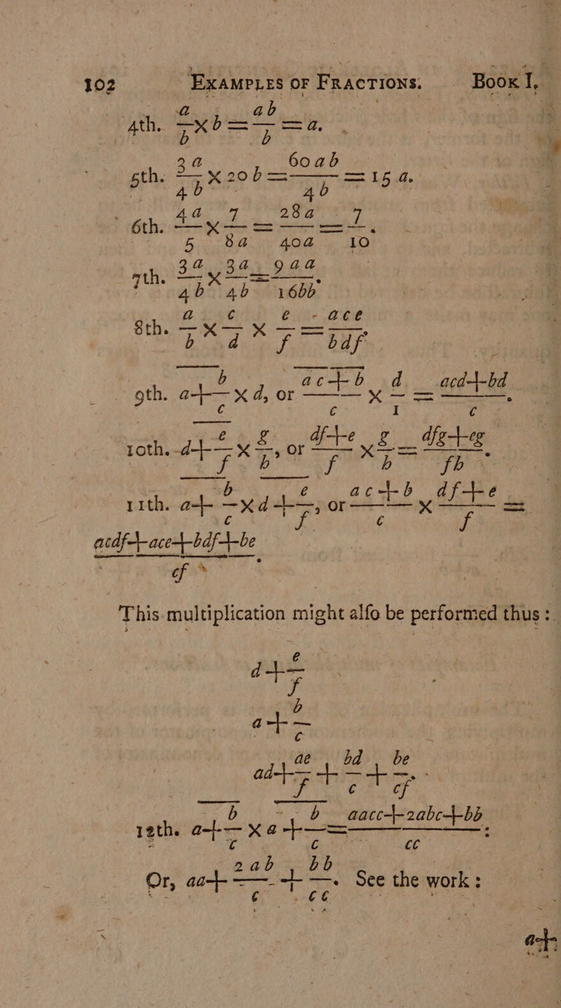 ‘4th, —Kb=— =a. pins aN sas 7th. ar ko a Sth. SX GX SST oth. ote xd, or Sot ds ee Ae fe gk debe 2) 5 dieleime roth. dfx FOF Py ae xfs rith. at “yds, or OEE STE aac bt : : Fi f a ; This multiplication might alfo be performed thus :_ d oF a} xe ppg -Teth. ope Xa ME a Or, ene oe : pa See the work :