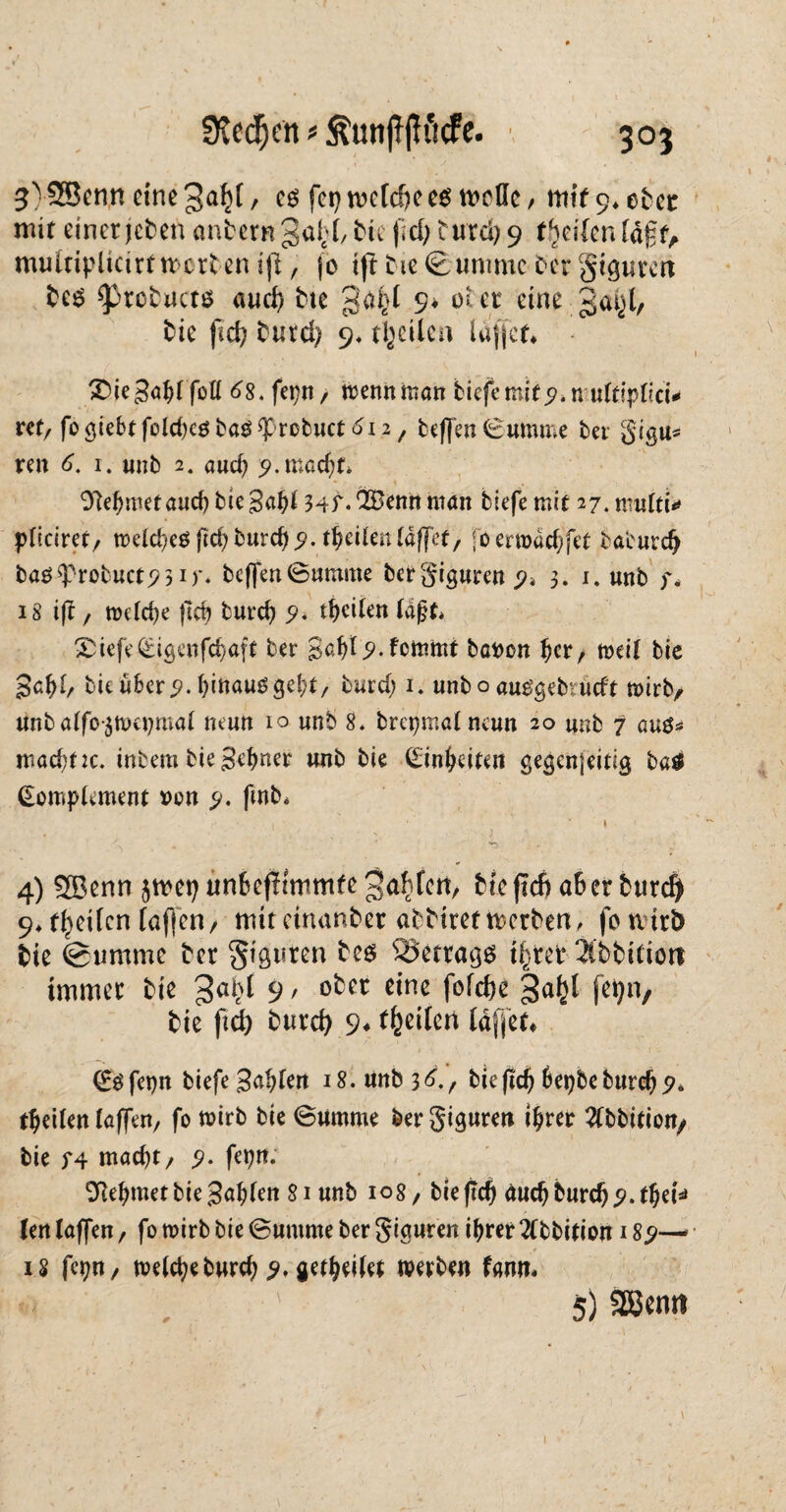 3y 53cnn eine , cs fei) tuckfK es wolle / mir 9* etct mit einer jeben anbern 3<d>(, bic fiel; Curd) 9 Reifen la$t, mulriplicirtwerteniji, jo tftbieSummebergtgurett be$ ^robnerö aud) bte gai^l 9* oUr eine gai^l, bie fid) burd) 9« ri^ctlcn lafjef* Xiegafylfoll 68. fepn/ trenn man tiefe mit 9.1t uüipüci* ret/fo$iebtfold)c$baö$ robuct 612 / beffen (Summe bet gigu* ren 6. 1. «nb 2. aud; 5>.macf)f* 9ktmef aud) bie gatl 34f.‘2£ennman tiefe mit 27.nwtti* pticiret, tvdctjeöficfyburd)?. tjeden (affet, joemddffet baburdj baö<Probuct?3 ir* beffen (Summe bergigurenp» 3. i. unb j\ 18 i|t , me(d)e fld) tutet teilen lägt* &iefe€igenfcl)aft bet gat)l 5>. fommt bat)on (jet/ meil bie 3af>l, buü&er^.funausgel;*/ burd) 1. unb o au^gebuteft mirb, unbalfo$ft>u)mal neun 10 unb 8. brepmalncun 20 unb 7 auö* mad)t:c. intern bie Segnet unb bie £inl)eiten gegenjeitig ba& (Eomplement ren 9. fwb* , • 1 » 4) SBenn $wep untcfflmmfe gaffen, bie flcftat) er burd) 9^ t^oifen faflcri/ mit einanber abbiret werben, fondrb bie Summe ber Figuren beg Betrags t^rer XbbUtött immer bie 9 / °^er fafdje fetjn/ bie fid) burd) 9* (feilen (affet* # < . - • ■■ 1 i €gfet)n biefe Saniert 18. unb 16. f bie ftdj 6et)be burefj (teilen laffen, fo mitb bie (Summe bergigureit iljrer tfbbition/ bie f4 mad)t, 9. fepn. ^Retmetbiegatlen 81 unb 108, bieftd) äudjburdj.MljeN (en (affen, fotnirb bie (Summe ber Siguren if)rer?(bbition 189—* iS form, melctjeburd) 9* vtytiUt tverben fanm 5) 2ßeim