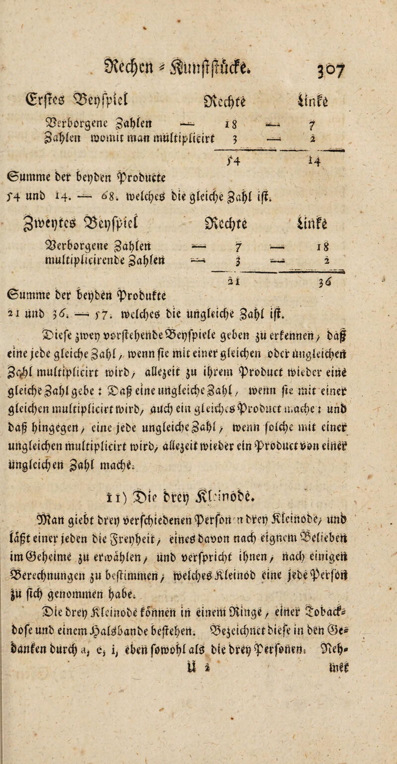 4 SftecfKrt * ^uuftjh'icfe* 307 (Erlies 35epfpki Dtafytt Ünfö Verborgene guhlen 18 f Sailen njomtt man mültiplieirt 3 —* 2 U 14 0umme ber Serben ^probucte )'4 unb 14. — 68. trelcheö bie gleiche gafjl iff. ^ivtijrcs -BcpiVicl Dtccljre iirtik Verborgene gahlett *— 7 •— 18 multiplieirenbe gable« ^ 3 ~ 2 3i 36 0umme ber bet)ben ^Probufte 21 unb %6t f7i trclcheo bie ungleiche gabl i|f. £iefe ztreprorßebehbeBepfpiele geben $u erlernten, baf eine jebe gleiche gabl trenn fie mit einer gleichen ober Uugleidiert g<$l mültiplieirt roirb / allezeit $u ihrem ^probuct lieber eine gleiche gabl gebe i SDaf eine ungleiche gabl/ trenn fte mit einer gleichen multiplicirttrirb, and) ein gleid)e$$rob«ct mache t unb baß hingegen, eine jebe ungleidtegahl, trenn fold)e mit einer ungleichen mültiplieirt trirb, allezeittrieber ein ^robuctron eirter ungleichen gabl mach*; ii) £de tut) jtl.'inöfee, Btan giebf brep Perfchiebenen^perfon nbpep jvieinobc, unb lagt einer jeben bie grepbeit , eines baron nach eignem Veliebett im@eheime juetnrahlen/ unb rerfpricht ihnen, nad) einigen Berechnungen zubeftimmen, n>eld;eP j^leinob eine jebe^perfoti jit (Ich genommen habe* £)iebrep ivleinobe formen in einem SJtfnge, einer £obacf* bofe unb einem JpalSbanbe begehen. Bezeichnet biefe in beh Q)t* hänfen bureb ^ e* i; eben fotroblals bie brep^erjonem Veb* Ui . ■ Mt . * _ , * »