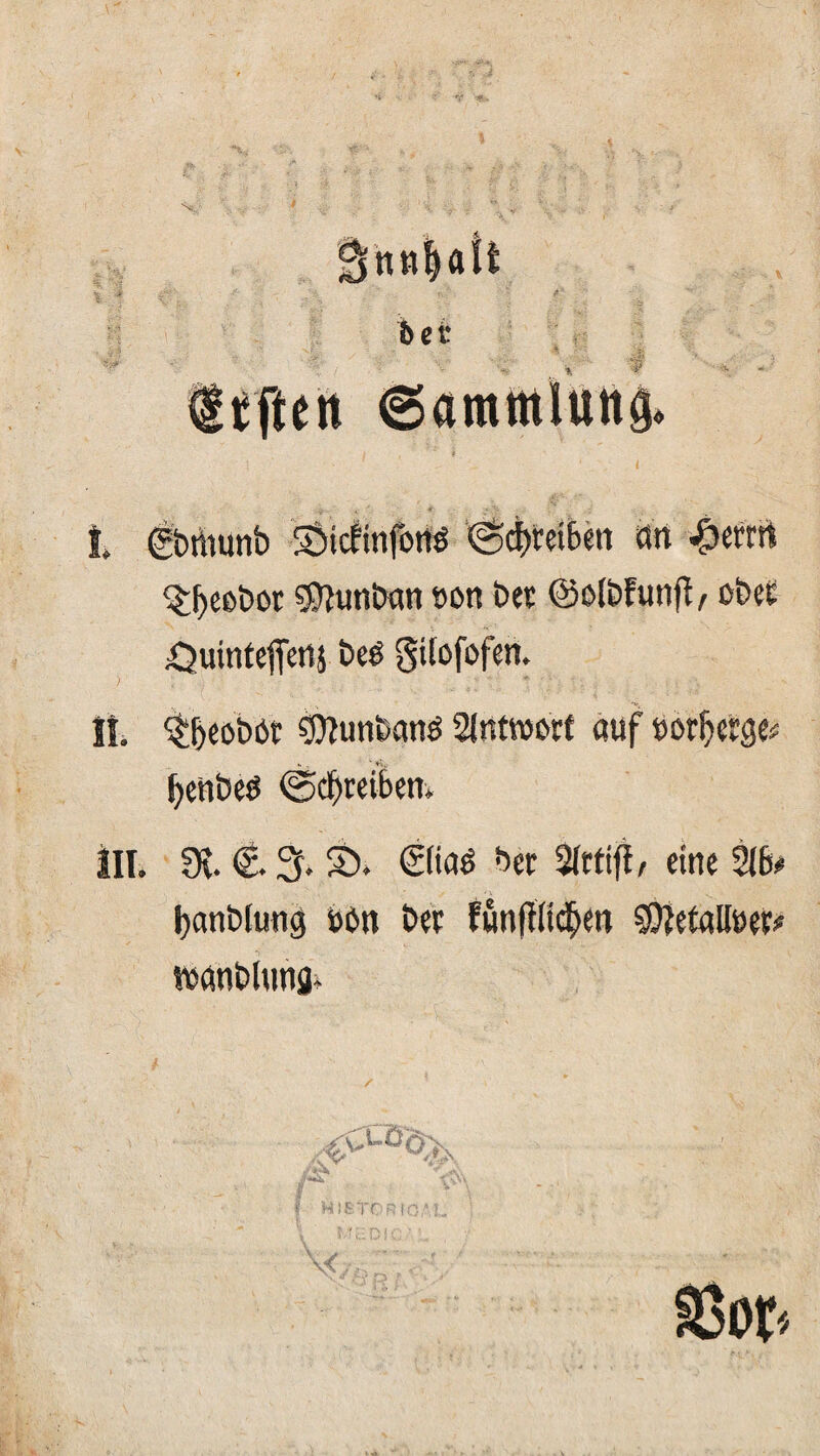 .jy *b bet t ibritunb SMcfinfotfö 6cf)«tbeti m £errrt ^t»eebot ©Hindern sott bet ©olbfunft, obec öuintefenj bee gilofofm ' ; T\ - : : li. ^&eoböt SOlunbattö Antwort «uf öorljerge* [)etibeö ©Treiben* ill. 3\. <& 3. S). ßliaö ber 5brttff/ eine 2(b*> /■ ' *T> . ^ l)ntib(ung »btt ber fünfHtcf>eti ^etallser# ifatiblung. Stor»
