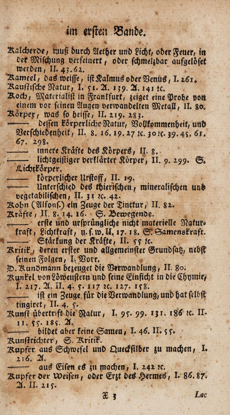 itn wfiett 25anbe. %ald)ttse, hiug burcb Sfet&er unb Oicfef/ überquer/ tit Oer $?ifcbung petfeinert , ober fcbmeljbar aufgelofeg Serben, II. 45.6a,. &ameel, baömeiffe, iffßöIfflugoberSBenuä,1.261* ^auflifd?c9?atur, I. fi. 21. 159. X 141 ic. &ocb, ?0?atermli(! in granffurt, geiget einc?3robe öott einem Por feinen 2!ugen oertoanbelten 3ttetaß, II. &o. Körper, mß fo peiffe, II. 2 19. 28?. -*■■ i Oejfen Horperltcbe Dlatur, SSopfommenbdtf unb SSerfcbiebgupdf, II. 8. 16* 19*17 ic. jojc. 39.4$. 6j. 67. 2Q8. —— innere Kräfte beß $orperg, II. 8. . —:— licbtßdfliger berHarter Sorper, II. 9. *99- ©• SLidotforpn, - forperlicber Urffoff# II. iy9 ..- Unterfcbieb beß tfriertfeben , mineradfeben uni oegetabidfeben, II. 31 ic. 42. &obn (SJIfonf.) ein Senge ber SinCfur, II. 82. te, II. 8. 14, 16. 0. 2$etoegenöe. ~—erffe unb urfprunglicbe nid)t materielle Sftafur* (raff t $id)t fr aff, u. f. to. II. 17* 18. 01 ÖAmenöIraft» ;*- ©tdrfung ber ffr&fjtef II. tT fc* #ri$Wj. beren er ff er unb adgemeinfm ©runbfag, nebff feinen geigen; I.tSorr. gxBanDmann bezeuget bie Söiripanblung; IL 80. Sunbel t)on2btt)enffern tinbfeine @nficbt in bie (Spornte* L 217. X II. 4* ^117 u. 127* it8. __ iff ein Senge für bie 23crnxmblung; unb pat fdtlf (ingiret/ II. 4. t* %\xn$ ubertrift* bie*sftafur# I. 9T- 99. iji. 186 tc. II- 11. tt* 189. X K—~ bilbet aber feine 0amen # I. 4& II. T T* 3vunf?ndbter7 0. Tupfer au£ 0cpwefel unb Quecfftlber $u machen, I. 216. X -- au£ (£ifeu eß jn machen, I. 242 k. Rupfer ber Weifen, ober (£r$t beß J£>erm«3, I. 86. 87* X II. 2ly.