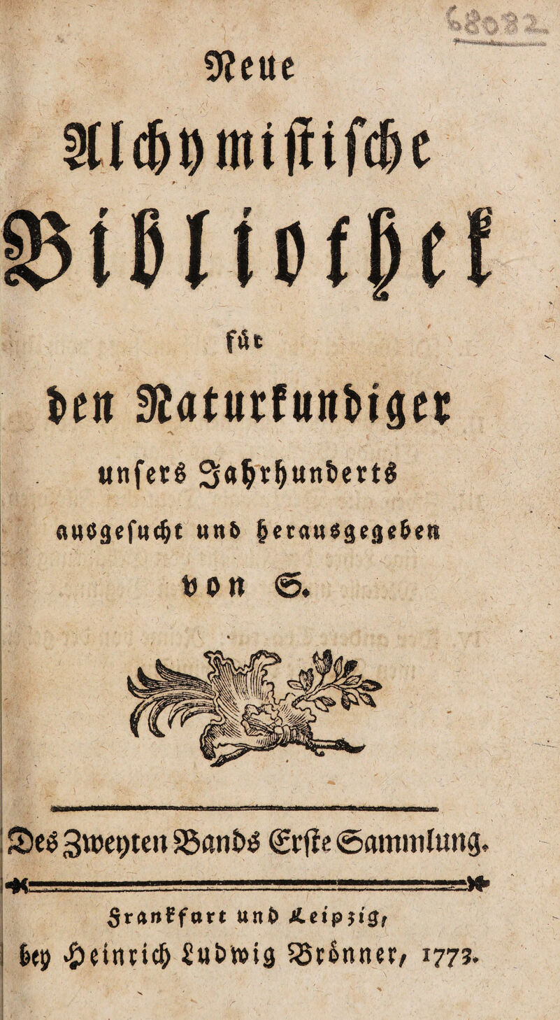 9?euc \ > t)en dZatutfuntiset; «nfec0 1. 0 «Mögefwd^t unfc Ictttttögege^en t)on 0» V S)cö S3önt»^ (£ff?e ©amnilung. '■«.,'...' Svanifütt uni) Ä.ei'pji0f kp ‘S)eini;ic& ^uJ)V»i9 55r^nner/ 1773.