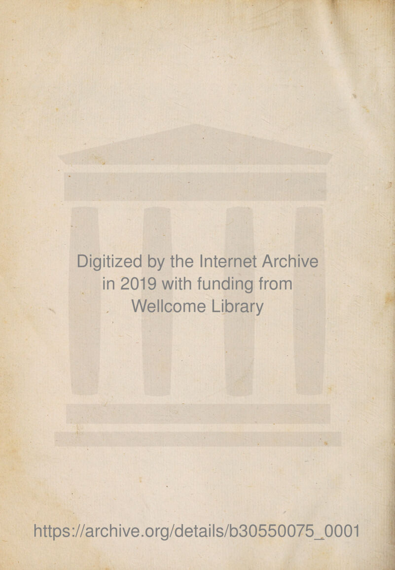 Digitized by the Internet Archive in 2019 with funding from Wellcome Library a» https://archive.org/details/b30550075_0001