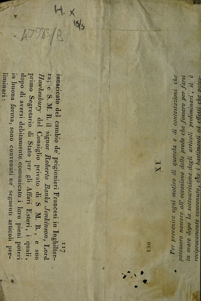 / ^7cr/r' lf J « ' CSVff* % a P £ O a p o ifc_, « o 3 o CLl *-• Cfl p fD -$ erg O) *J • 5J p a Ci '-*• ci p o n e* &s CM p CO o •-* Co a, CD U—I <«/ 2 O CD ^ C/) P Cu cd £ n ir* o W *~w, ri p e p o o a <! fD a a o a c-t- CD n o s a ^ a co *-> • j o p co 05 crq C cd a p ►— • >—i o e Cu ^ co H, ITT L ^ —. ir4 O CK5 -• «330 c-r tl ^ ^ p r* 'l a. crq O ° o- W o ^ CHj * oT Crq o a >—-■ • re 5 *-s P a o cg CO rD ^ a CTQ -0 P ■NJ ì o > p -S' C/i C/i r-* rD >-i à. a. ~* w * /«y VJ • o o CD >— • u o rt at o 2 i a p CD CO ri N4 OJ Co a ?>• ^3* ro Od o <s> v< erg M — L r— o ar •”! 2 P- i * •• , /• v • ■* . ■ ' x © O] M 7>tV' prevenire ogni motivo di querela e di contestazioni che potessero nascere all9 occasione delle prede che fossero per farsi in mai e dopo la sottoscrizione-degli articoli preliminari } si è i eciprocamente convenuto, che i bastimenti ed effetti che notes-