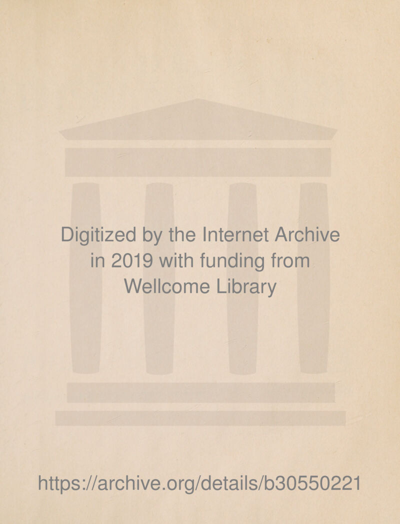 Digitized by the Internet Archive in 2019 with funding from Wellcome Library https://archive.org/details/b30550221