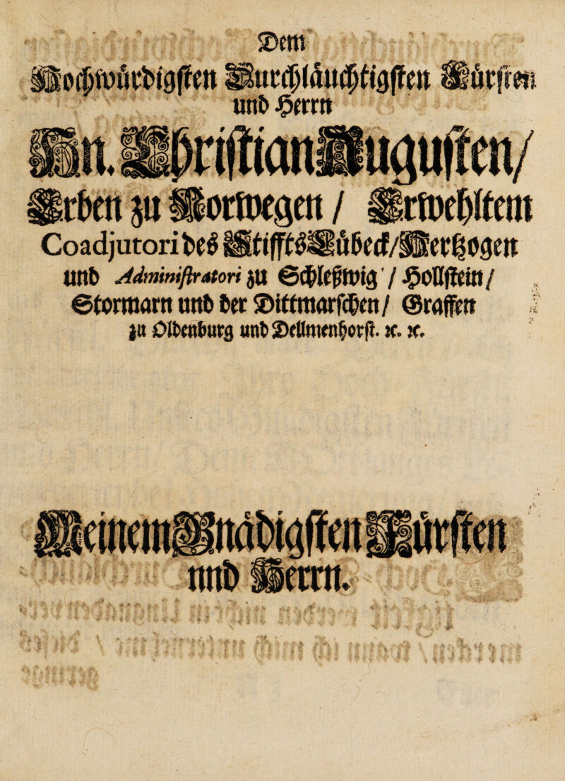 2>em Coadjutori ®tff^Hü6ecf/®ecßo^eit Uttt> Adminißratori $U I §Öüfftitlf etormartt uttb btt ©iffmarfcTjctt/ ©raffet* ja ölteirtwg unt> 2Xttow$orff. k. jc. « Jfc/ > % v : I I > $ i fr