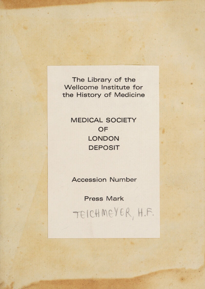 The Library of the Wellcome Institute for the History of Medicine MEDICAL SOCIETY OF LONDON DEPOSIT Accession Number Press Mark