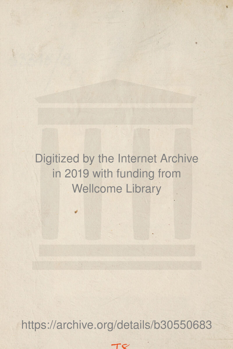 Digitized by the Internet Archive in 2019 with funding from Wellcome Library * https://archive.org/details/b30550683