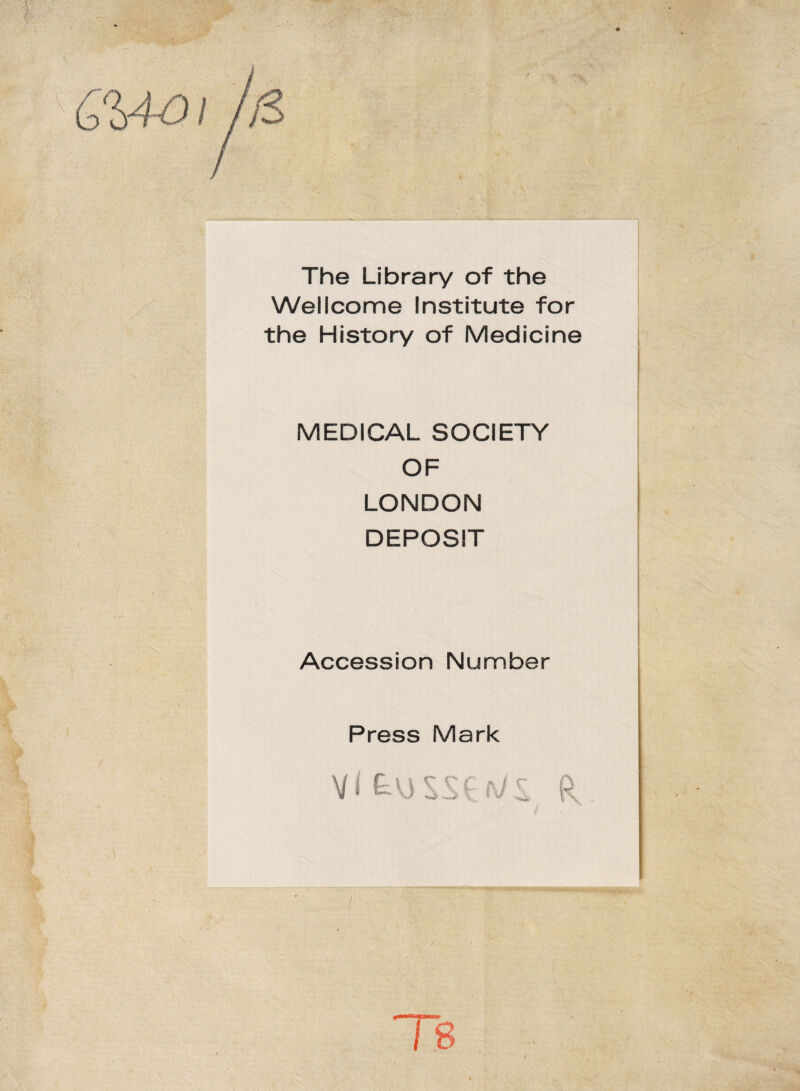 C%40i /3 The Library of the Wellcome Institute for the History of Medicine MEDICAL SOCIETY OF LONDON DEPOSIT Accession Number Press Mark V Ts