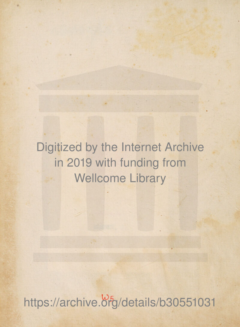 Digitized by the Internet Archive in 2019 with funding from Wellcome Library https://archive.b>i^/details/b30551031