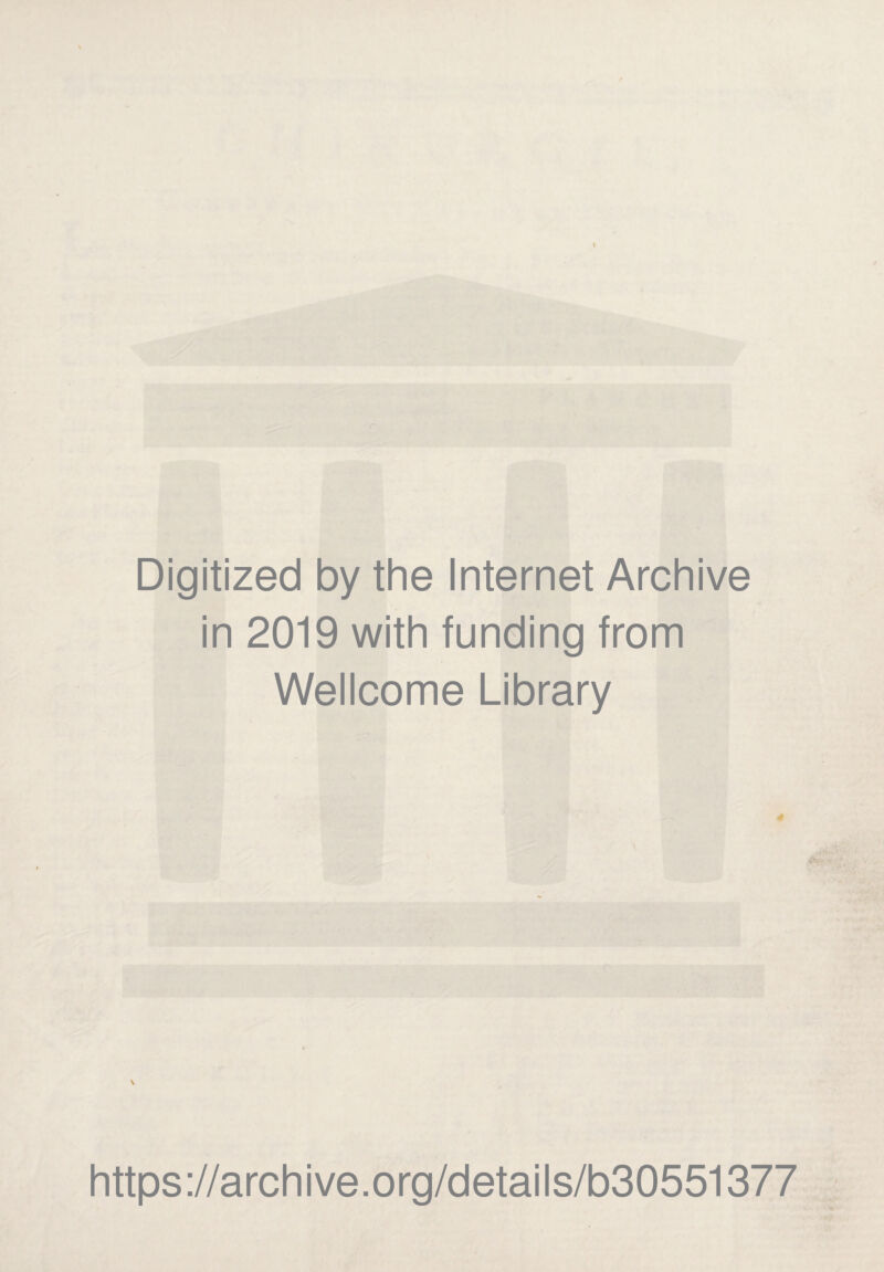 Digitized by the Internet Archive in 2019 with funding from Wellcome Library 0 i \ https://archive.org/details/b30551377