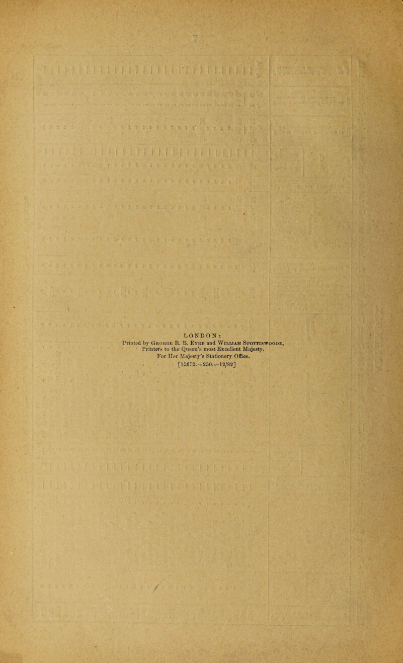 LONDON: Printed by George E. B. Eyre and William Spottiswoob®, Printers to the Queen’s most Excellent Majesty. For Her Majesty’s Stationery Office. [15672.—-250.—12/82] /