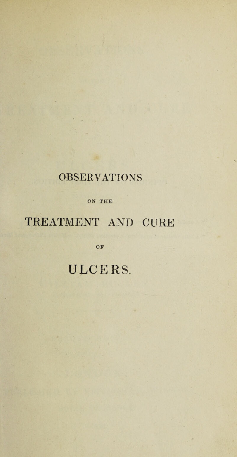 ON THE TREATMENT AND CURE OF ULCERS.