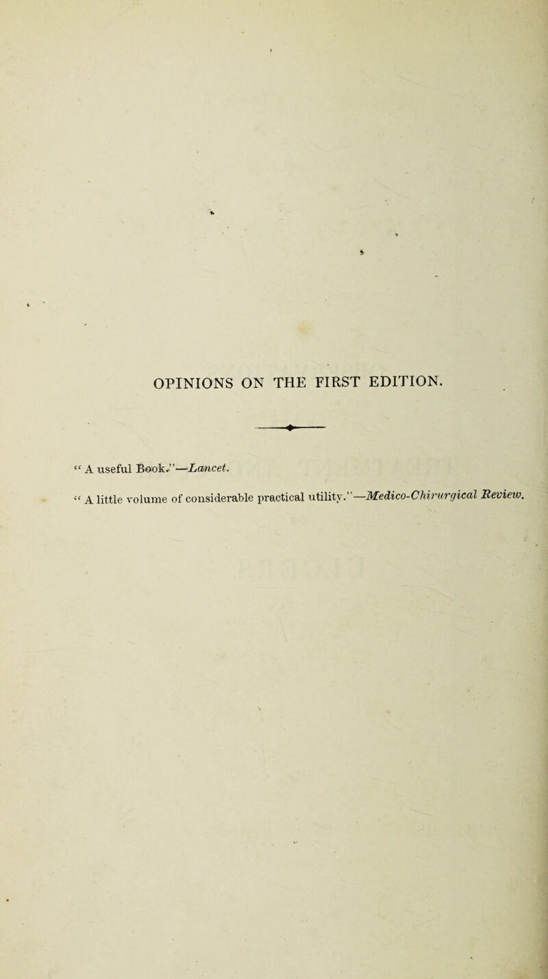 OPINIONS ON THE FIRST EDITION. ♦ A useful Book*”—Lancet. A little volume of considerable practical utility.”—Medico-Chirurgical Review.