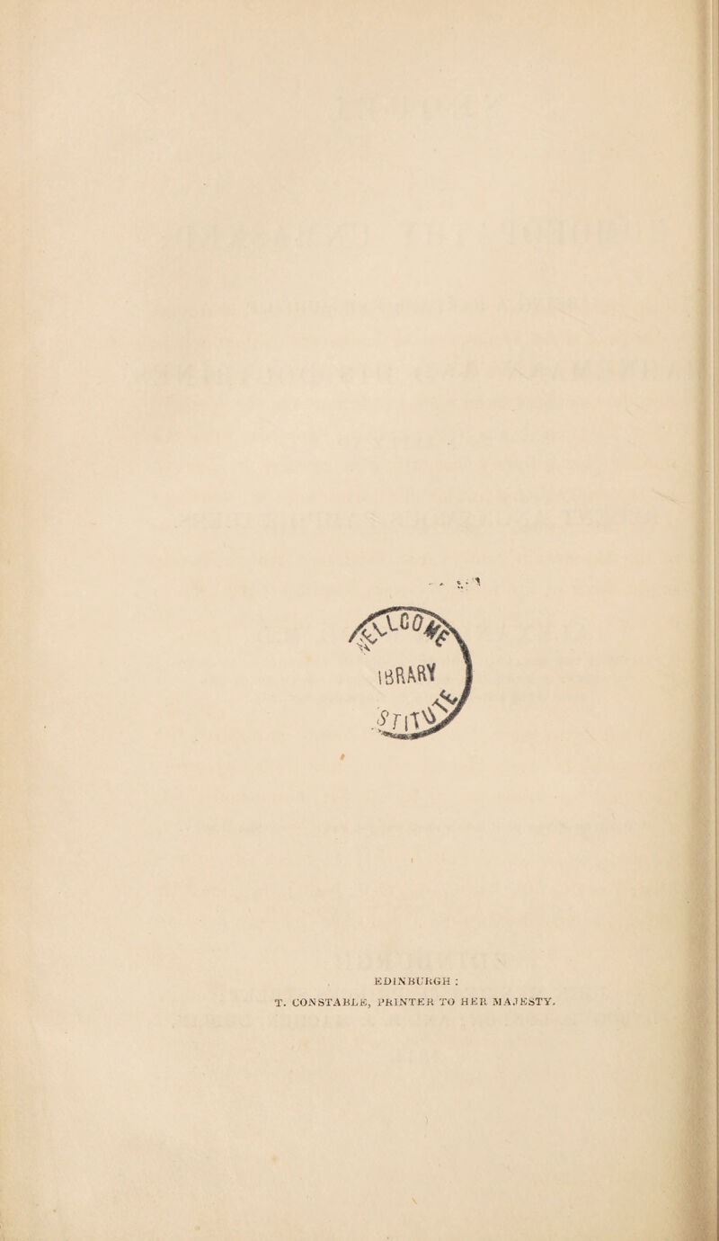 .■yriTV^ EDINBURGH ; T. CONSTABLE, PRINTER TO HER MAJESTY,
