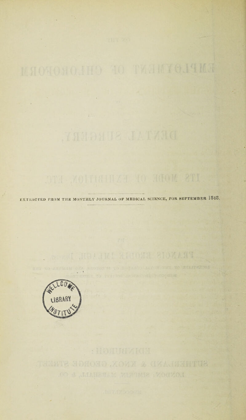 EXTRAC TED FROM THE MONTHLY JOURNAL OF MEDICAL SCIENCE, FOR SEPTEMBER 1848.