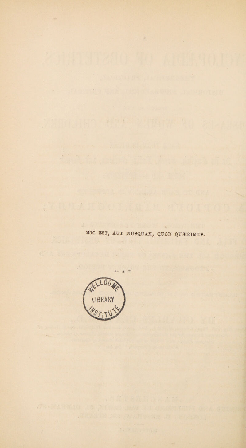 * HIC EST, AUT NUSQUAM, QUOD QUJEEIMUS. at* ^ *f