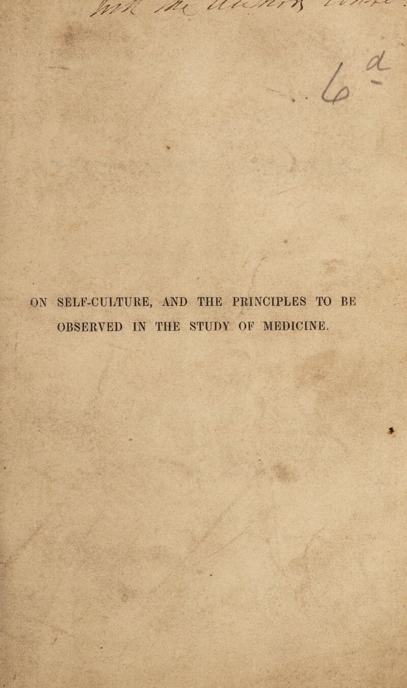 GN SELF-CULTURE, AND THE PRINCIPLES TO BE OBSERVED IN THE STUDY OF MEDICINE.