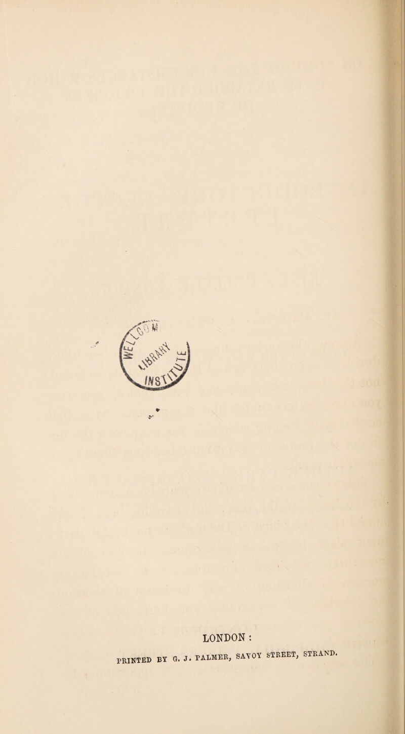 ¥ LONDON : PRINTED BY G. J» PALMER, sayoy street, strand.