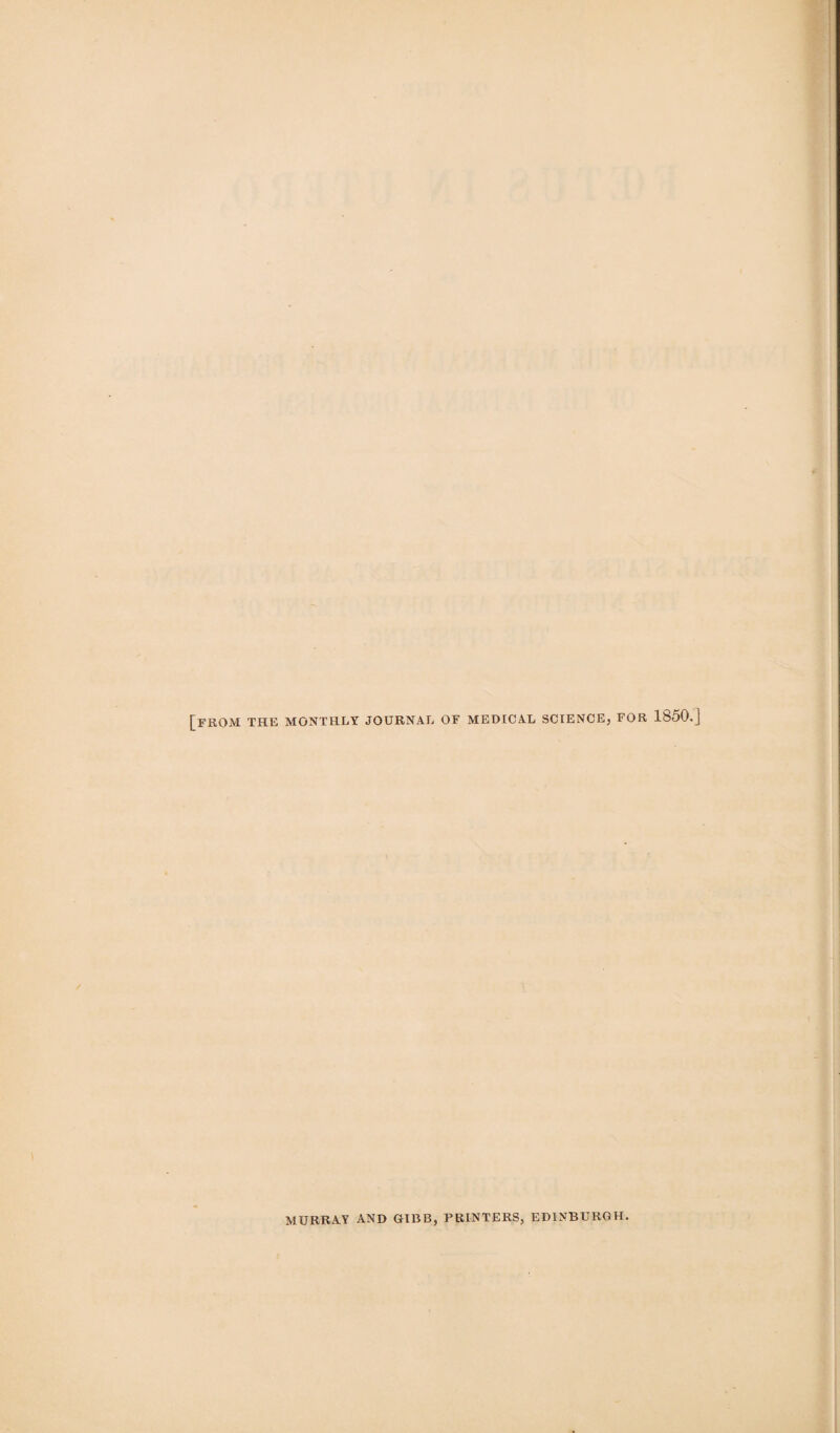 [from the monthly journal of medical science, for lboO.] MURRAY AND GIBB, PRINTERS, EDINBURGH.