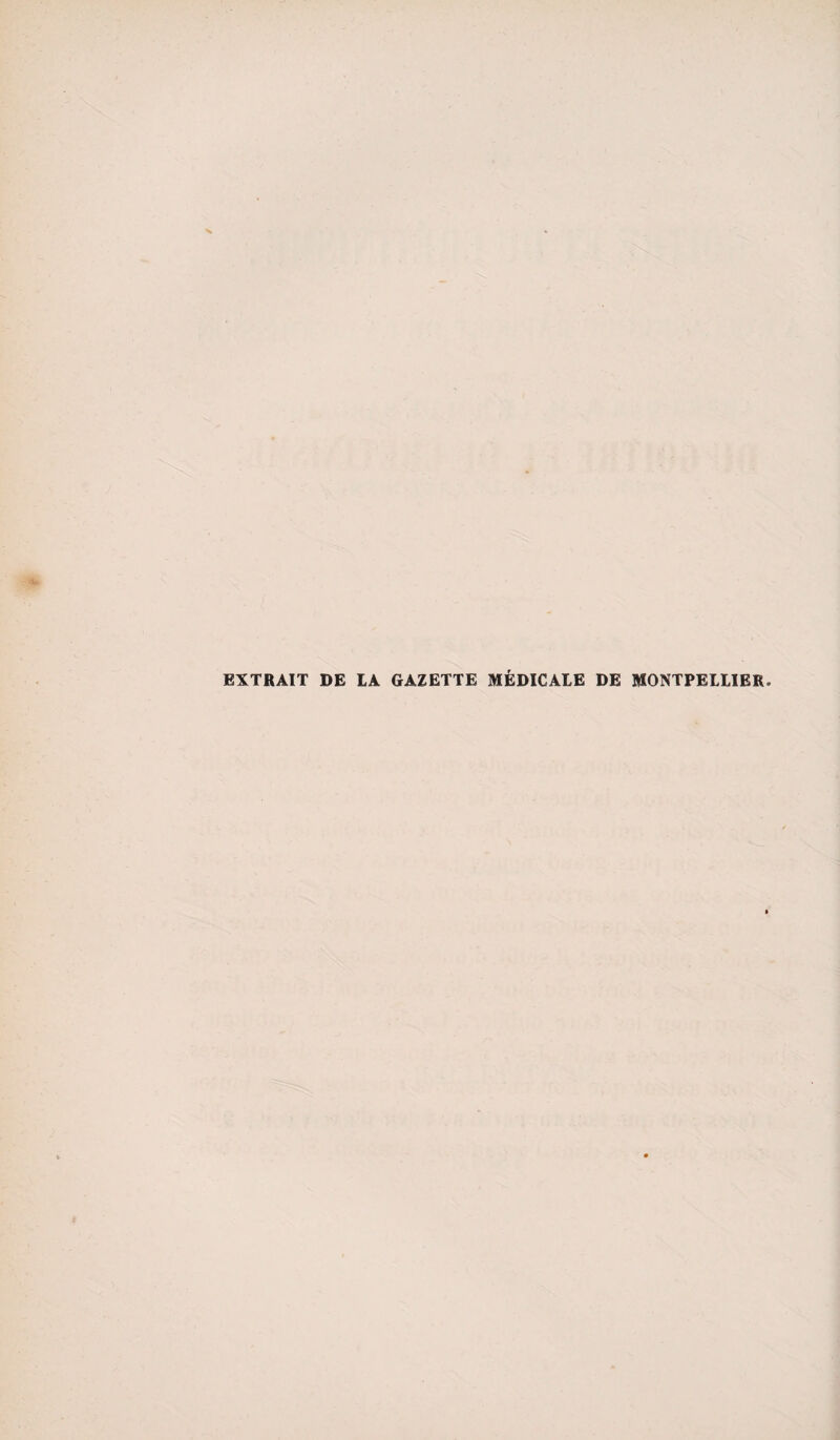 EXTRAIT DE LA GAZETTE MÉDICALE DE MONTPELLIER