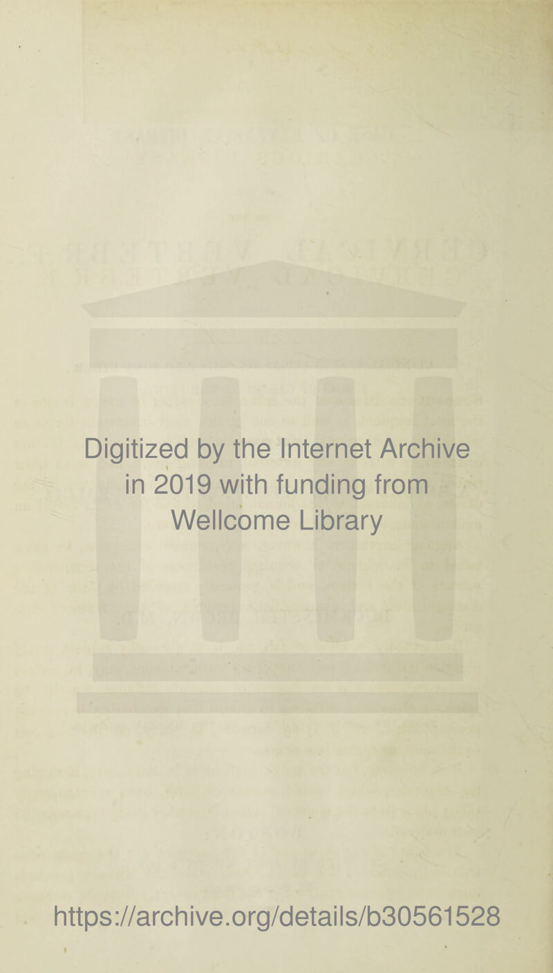 Digitized by the Internet Archive in 2019 with funding from Wellcome Library https://archive.org/details/b30561528 I